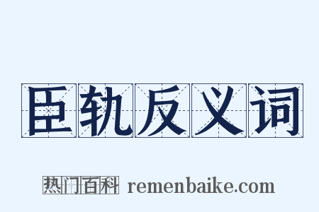 臣轨反义词是什么意思的图片